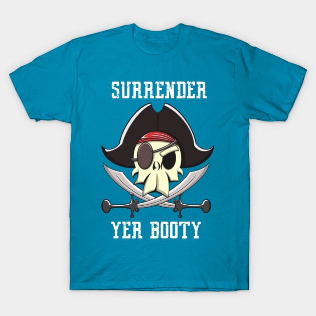 Surrender Yer Booty T-Shirt by Brianjstumbaugh
